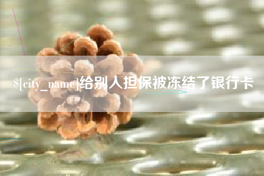 南平给别人担保被冻结了银行卡