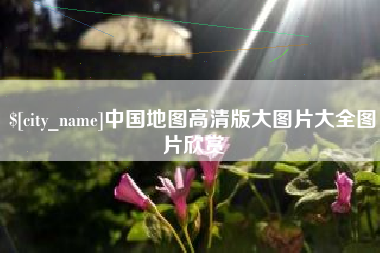 南平中国地图高清版大图片大全图片欣赏