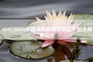 南平中国消防救援学院辽宁招生简章公示