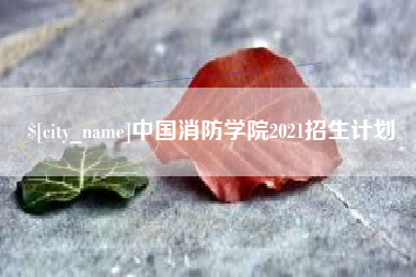 南平中国消防学院2021招生计划