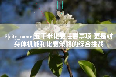 南平五千米比赛注意事项-更是对身体机能和比赛策略的综合挑战