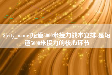 南平短道5000米接力战术安排-是短道5000米接力的核心环节