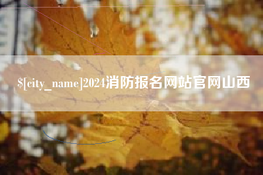 南平2024消防报名网站官网山西