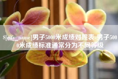 南平男子5000米成绩对照表-男子5000米成绩标准通常分为不同等级