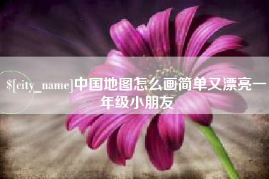 南平中国地图怎么画简单又漂亮一年级小朋友