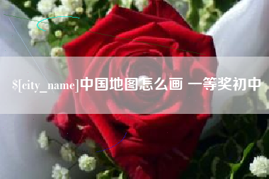 南平中国地图怎么画 一等奖初中