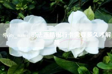 南平司法冻结银行卡需要多久才解除