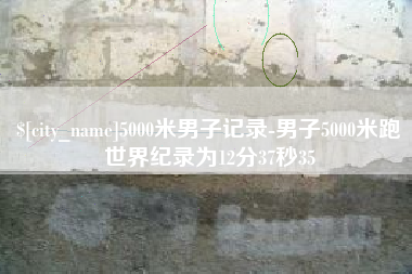 南平5000米男子记录-男子5000米跑世界纪录为12分37秒35