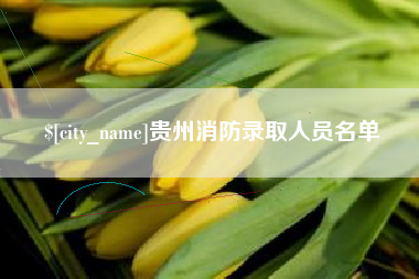 南平贵州消防录取人员名单