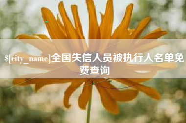 南平全国失信人员被执行人名单免费查询