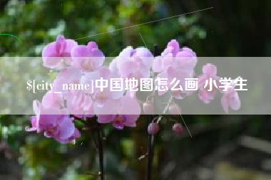 南平中国地图怎么画 小学生