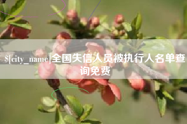 南平全国失信人员被执行人名单查询免费