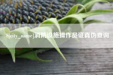 南平消防设施操作员证真伪查询