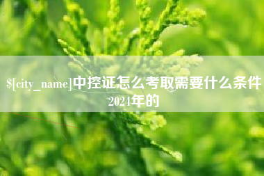 南平中控证怎么考取需要什么条件2024年的