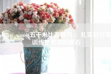 南平五千米比赛技巧-：扎实的日常训练是成功的基石