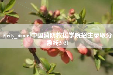 南平中国消防救援学院招生录取分数线2021