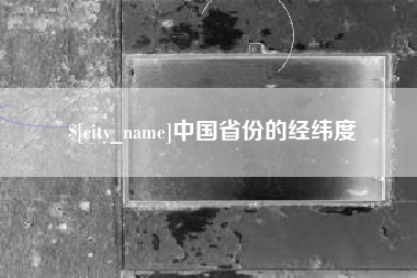 南平中国省份的经纬度