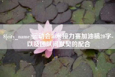 南平运动会50米接力赛加油稿20字-以及团队间默契的配合