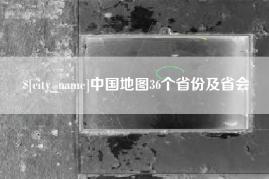 南平中国地图36个省份及省会
