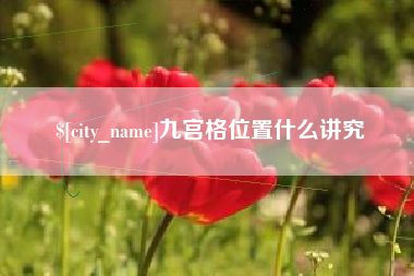 南平九宫格位置什么讲究